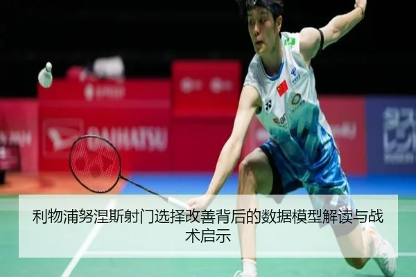 利物浦努涅斯射门选择改善背后的数据模型解读与战术启示