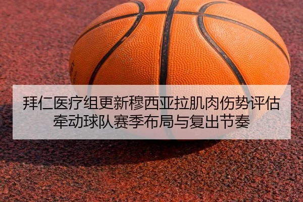 拜仁医疗组更新穆西亚拉肌肉伤势评估牵动球队赛季布局与复出节奏