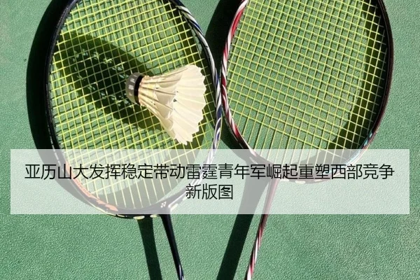 亚历山大发挥稳定带动雷霆青年军崛起重塑西部竞争新版图