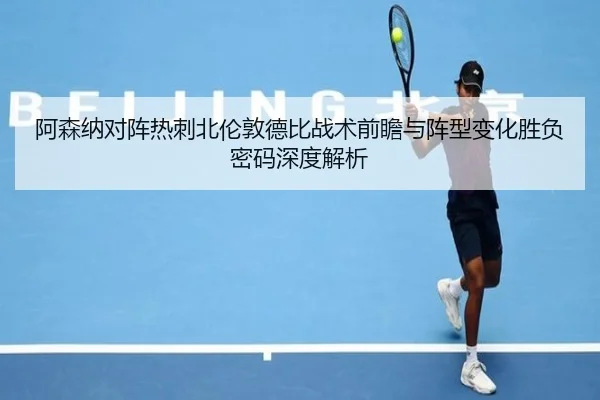 阿森纳对阵热刺北伦敦德比战术前瞻与阵型变化胜负密码深度解析