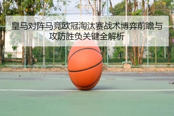 皇马对阵马竞欧冠淘汰赛战术博弈前瞻与攻防胜负关键全解析